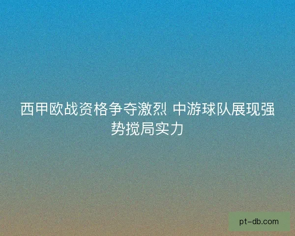 西甲欧战资格争夺激烈 中游球队展现强势搅局实力 西甲欧战资格争夺激烈 中游球队展现强势搅局实力